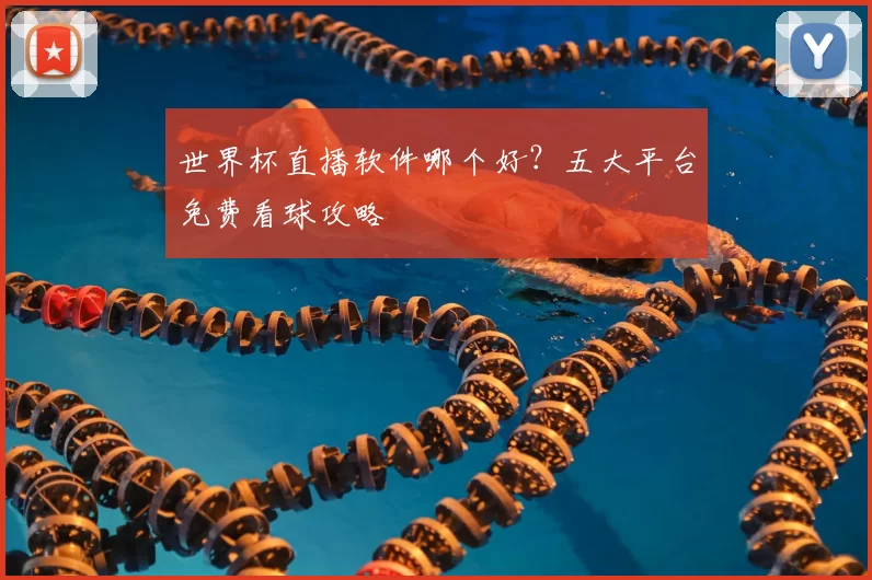 世界杯直播软件哪个好?五大平台免费看球攻略