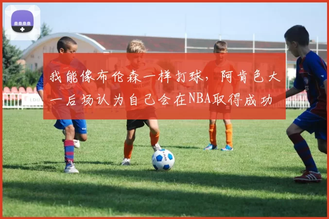 我能像布伦森一样打球，阿肯色大一后场认为自己会在NBA取得成功