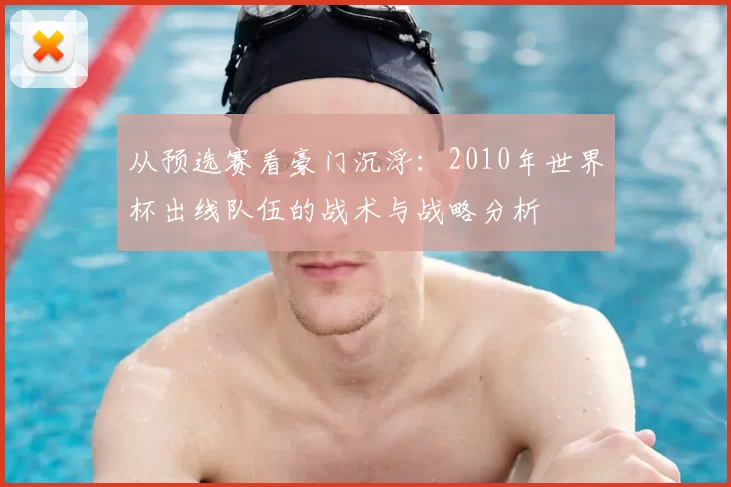 从预选赛看豪门沉浮：2010年世界杯出线队伍的战术与战略分析