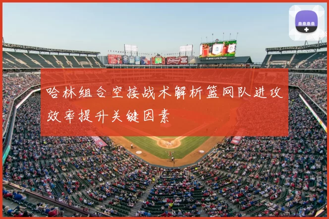 哈林组合空接战术解析篮网队进攻效率提升关键因素