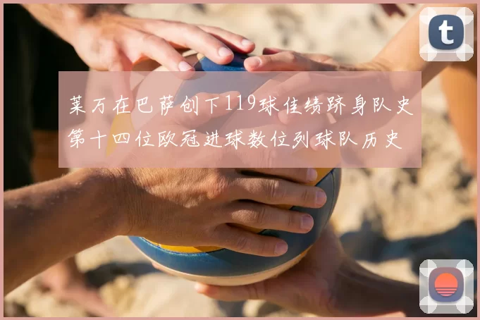 莱万在巴萨创下119球佳绩跻身队史第十四位欧冠进球数位列球队历史第四