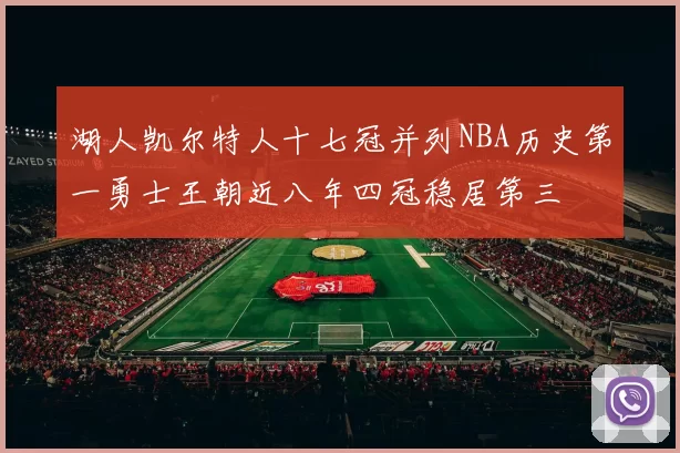 湖人凯尔特人十七冠并列NBA历史第一勇士王朝近八年四冠稳居第三