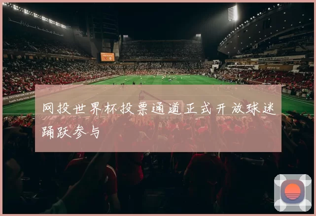网投世界杯投票通道正式开放球迷踊跃参与