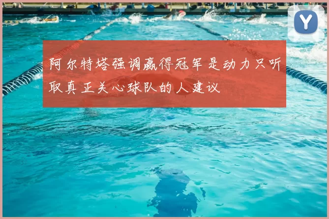 阿尔特塔强调赢得冠军是动力只听取真正关心球队的人建议