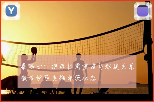 泰晤士:伊劳拉需重建与球迷关系激活伊萨克维尔茨状态