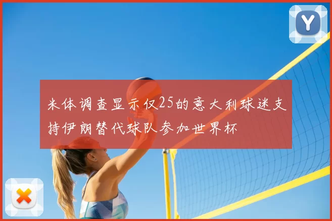米体调查显示仅25的意大利球迷支持伊朗替代球队参加世界杯