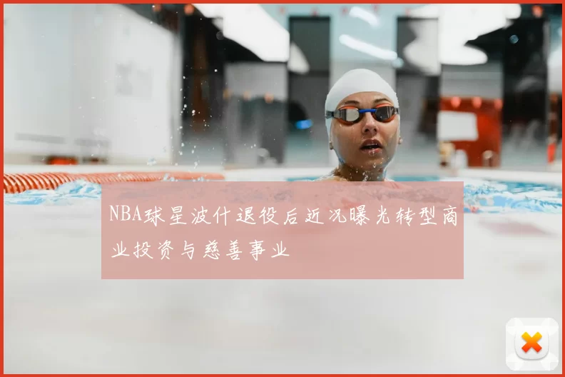 NBA球星波什退役后近况曝光转型商业投资与慈善事业