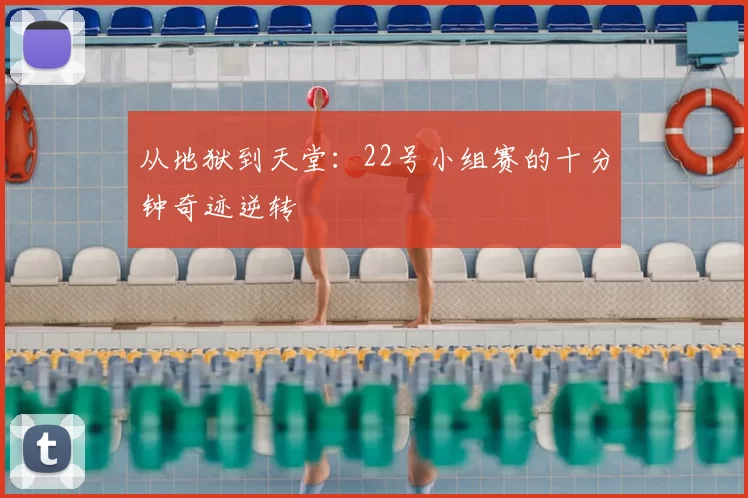 从地狱到天堂:22号小组赛的十分钟奇迹逆转
