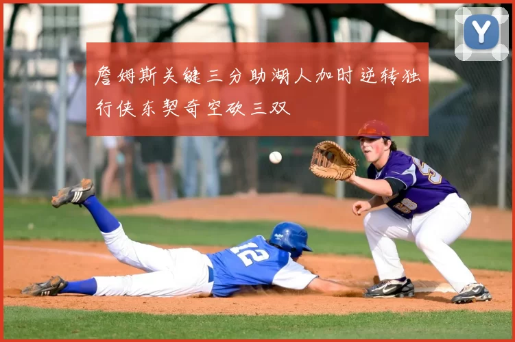 詹姆斯关键三分助湖人加时逆转独行侠东契奇空砍三双