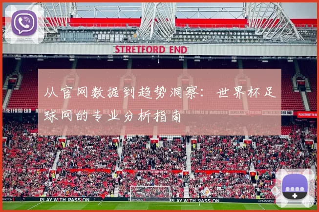 从官网数据到趋势洞察：世界杯足球网的专业分析指南