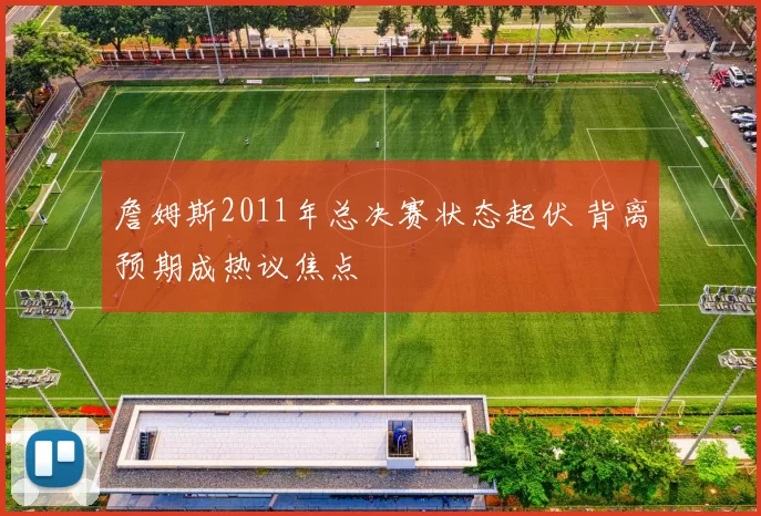詹姆斯2011年总决赛状态起伏 背离预期成热议焦点